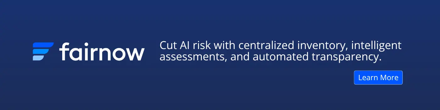 Banner with text “Cut AI risk with centralized inventory, intelligent assessments, and automated transparency. Learn More.” promoting FairNow’s AI Governance Platform.